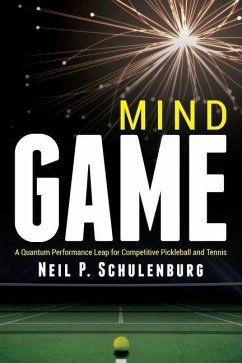 Mind Game: A Quantum Performance Leap for Competitive Pickleball and Tennis - Schulenburg, Neil P.