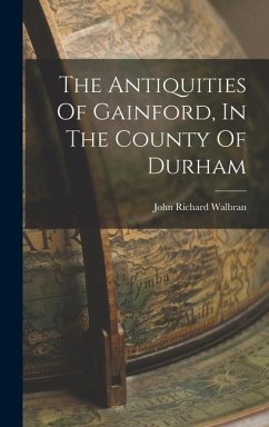 The Antiquities Of Gainford, In The County Of Durham - Walbran, John Richard