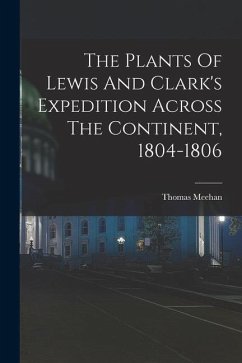 The Plants Of Lewis And Clark's Expedition Across The Continent, 1804-1806 - Meehan, Thomas