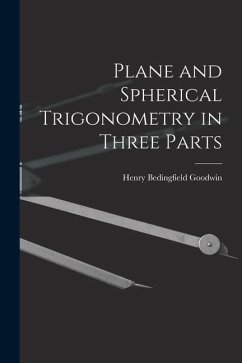 Plane and Spherical Trigonometry in Three Parts - Goodwin, Henry Bedingfield