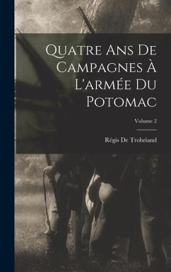 Quatre Ans De Campagnes À L'armée Du Potomac; Volume 2 - De Trobriand, Régis