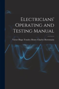 Electricians' Operating and Testing Manual - Charles Horstmann, Victor Hugo Tousley