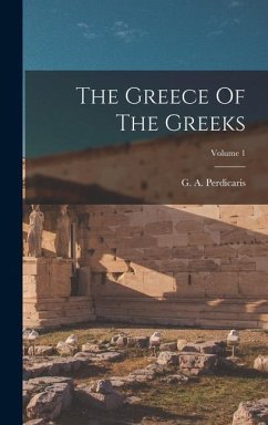 The Greece Of The Greeks; Volume 1 - Perdicaris, G. A.