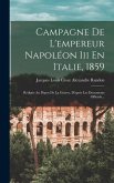 Campagne De L'empereur Napoléon Iii En Italie, 1859: Rédigée Au Dépot De La Guerre, D'après Les Documents Officiels...