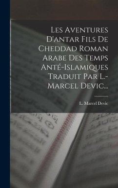 Les Aventures D'antar Fils De Cheddad Roman Arabe Des Temps Anté-islamiques Traduit Par L.-marcel Devic... - Devic, L Marcel