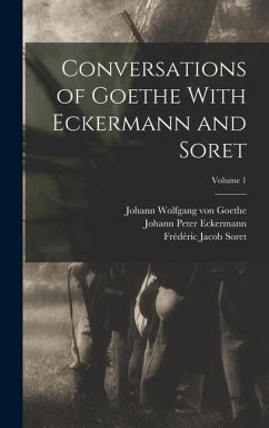 Conversations of Goethe With Eckermann and Soret; Volume 1 - Goethe, Johann Wolfgang von; Eckermann, Johann Peter; Soret, Frédéric Jacob