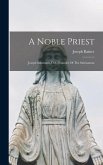 A Noble Priest: Joseph Salzmann, D.d., Founder Of The Salesianum