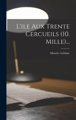 L'ile Aux Trente Cercueils (10. Mille)... - Leblanc, Maurice