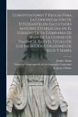 Constituciones y reglas para la congregación de estudiantes en facultades mayores establecida en el colegio de la Compañia de Jesus de la cuidad de Va