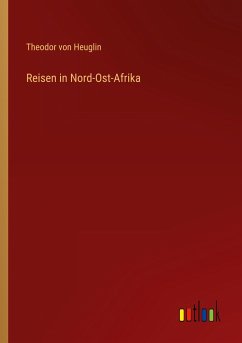 Reisen in Nord-Ost-Afrika - Heuglin, Theodor Von