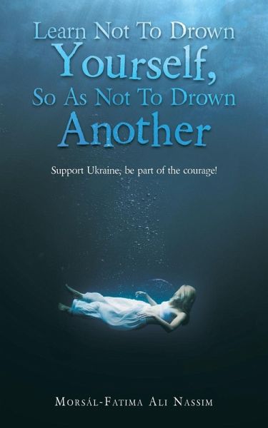 Learn Not to Drown Yourself, so as Not to Drown Another: Support Ukraine, Be Part of the Courage! Learn Not to Drown Yourself, so as Not to Drown Another: Support Ukraine, Be Part of the Courage!
