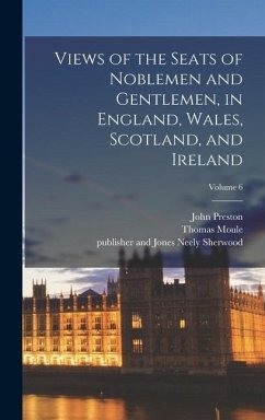 Views of the Seats of Noblemen and Gentlemen, in England, Wales, Scotland, and Ireland; Volume 6 - Neale, John Preston