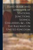 Hand-Book and Appendix of Stations, Junctions, Sidings, Collieries, &c., On the Railways in United Kingdom