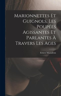 Cover Marionnettes et guignols, les poupées agissantes et parlantes à travers les ages