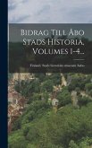 Bidrag Till Åbo Stads Historia, Volumes 1-4...
