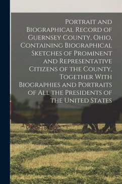 Portrait and Biographical Record of Guernsey County, Ohio, Containing Biographical Sketches of Prominent and Representative Citizens of the County, To - Anonymous