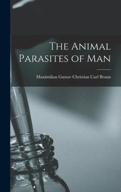 The Animal Parasites of Man - Braun, Maximilian Gustav Christian Carl
