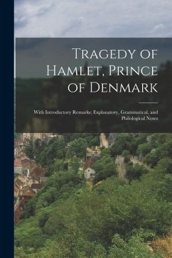 Tragedy of Hamlet, Prince of Denmark: With Introductory Remarks; Explanatory, Grammatical, and Philological Notes - Anonymous