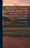 Travels in the Oasis of Thebes, and in the Deserts Situated East and West of the Thebaid: In the Years 1815, 16, 17, and 18