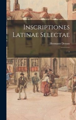 Inscriptiones latinae selectae: 1 - Dessau, Hermann