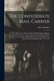 The Confederate Mail Carrier; or, From Missouri to Arkansas Through Mississippi, Alabama, Georgia and Tennessee. An Unwritten Leaf of the "Civil War". The Confederate Mail Carrier; or, From Missouri to Arkansas Through Mississippi, Alabama, Georgia and Tennessee. An Unwritten Leaf of the "Civil War".