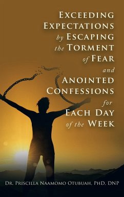 Exceeding Expectations by Escaping the Torment of Fear and Anointed Confessions for Each Day of the Week - Otubuah Dnp, Priscilla Naamomo