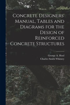 Concrete Designers' Manual, Tables and Diagrams for the Design of Reinforced Concrete Structures - Hool, George A.; Whitney, Charles Smith