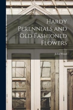 Hardy Perennials and Old Fashioned Flowers - Wood, John