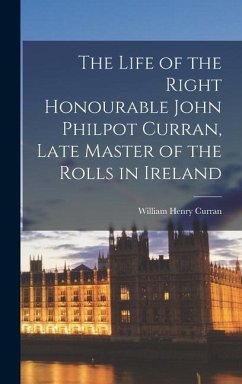 The Life of the Right Honourable John Philpot Curran, Late Master of the Rolls in Ireland