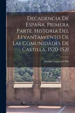 Cover Decadencia de España. Primera parte. Historia del levantamiento de las comunidades de Castilla, 1520-1521