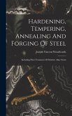 Hardening, Tempering, Annealing And Forging Of Steel: Including Heat Treatment Of Modern Alloy Steels