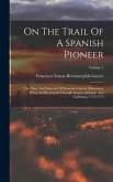 On The Trail Of A Spanish Pioneer: The Diary And Itinerary Of Francisco Garcés (missionary Priest) In His Travels Through Sonora, Arizona, And Califor