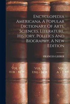 Encyclopedia Americana. A Popular Dictionary Of Arts, Sciences, Literature, History, Politics And Biography, A New Edition - Lieber, Frances