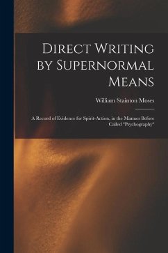 Direct Writing by Supernormal Means: A Record of Evidence for Spirit-action, in the Manner Before Called ''psychography'' - Moses, William Stainton