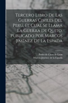 Cover Tercero Libro De Las Guerras Civiles Del Perú, El Cual Se Llama La Guerra De Quito. Publicado Por Márcos Jiménez De La Espada