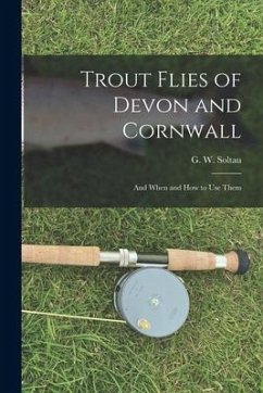 Trout Flies of Devon and Cornwall: And When and how to Use Them - Soltau, G. W.