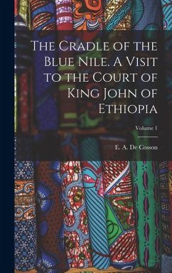 Cover The Cradle of the Blue Nile. A Visit to the Court of King John of Ethiopia; Volume 1