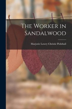 The Worker in Sandalwood - Pickthall, Marjorie Lowry Christie