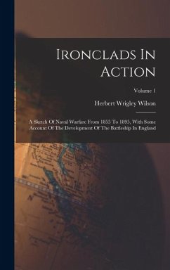 Ironclads In Action: A Sketch Of Naval Warfare From 1855 To 1895, With Some Account Of The Development Of The Battleship In England; Volume - Wilson, Herbert Wrigley