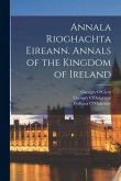 Annala Rioghachta Eireann. Annals of the Kingdom of Ireland