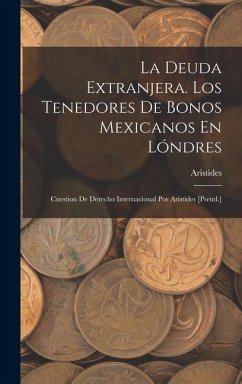 La Deuda Extranjera. Los Tenedores De Bonos Mexicanos En Lóndres - Aristides