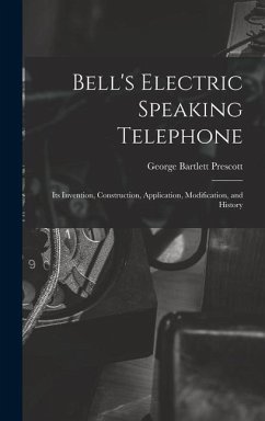 Bell's Electric Speaking Telephone: Its Invention, Construction, Application, Modification, and History - Prescott, George Bartlett