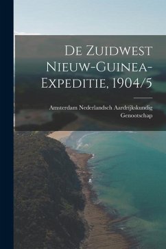 De Zuidwest Nieuw-Guinea-Expeditie, 1904/5 - Nederlandsch Aardrïjkskundig Genootscha