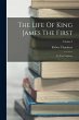 The Life Of King James The First: In... - Bild 1