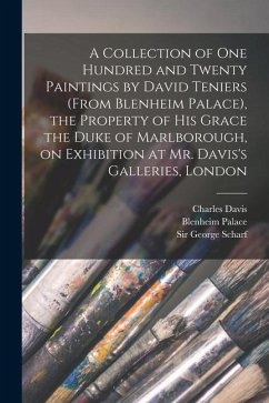 A Collection of One Hundred and Twenty Paintings by David Teniers (from Blenheim Palace), the Property of His Grace the Duke of Marlborough, on Exhibi - Davis, Charles