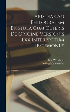 Aristeae Ad Philocratem Epistula Cum Ceteris De Origine Versionis Lxx Interpretum Testemoniis - Mendelssohn, Ludwig; Wendland, Paul