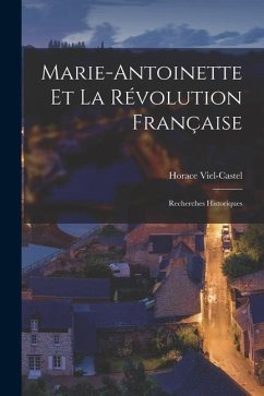 Marie-Antoinette Et La Révolution Française: Recherches Historiques - Viel-Castel, Horace