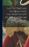 Life of Captain Nathan Hale the Martyr-spy of the American Revolution