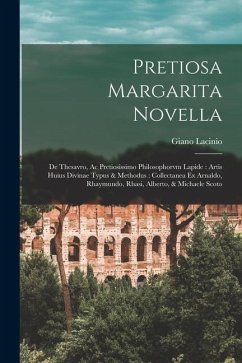 Pretiosa margarita novella: De thesavro, ac pretiosissimo philosophorvm lapide: artis huius divinae typus & methodus: collectanea ex Arnaldo, Rhay - Giano, Lacinio