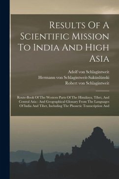 Cover Results Of A Scientific Mission To India And High Asia: Route-book Of The Western Parts Of The Himálaya, Tíbet, And Central Asia: And Geographical Glo